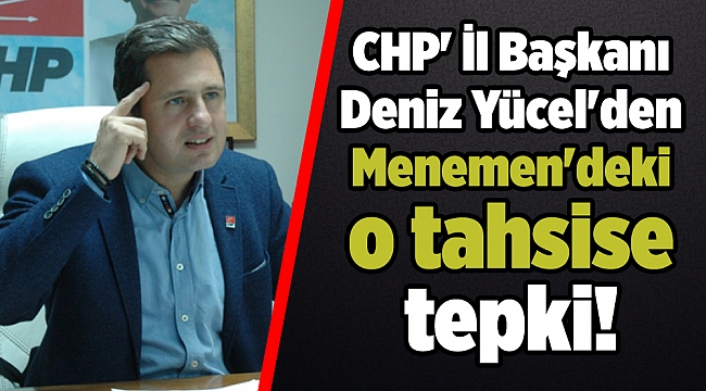 CHP'li Yücel'den Menemen'deki o tahsise tepki