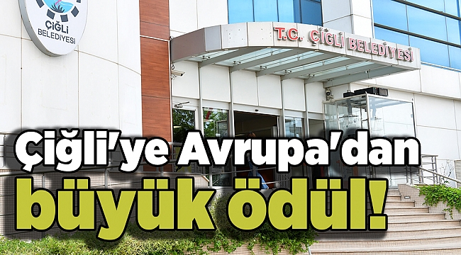 Çiğli'ye Avrupa'dan büyük ödül!