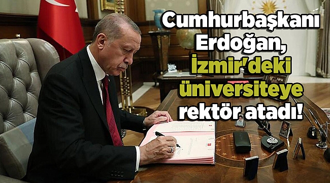 Cumhurbaşkanı Erdoğan, İzmir'deki üniversiteye rektör atadı!