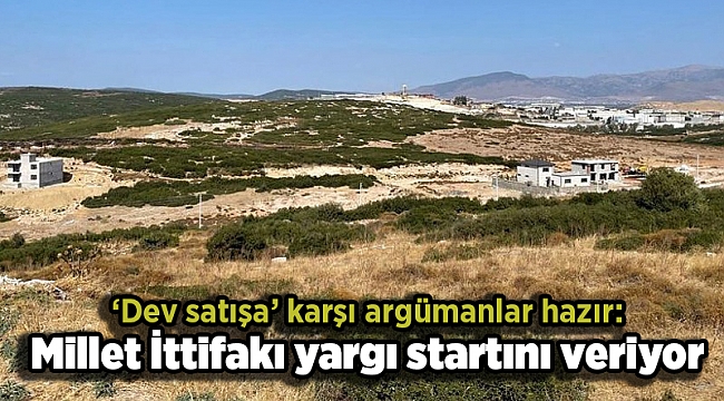 ‘Dev satışa’ karşı argümanlar hazır: Millet İttifakı yargı startını veriyor