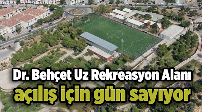 Dr. Behçet Uz Rekreasyon Alanı açılış için gün sayıyor