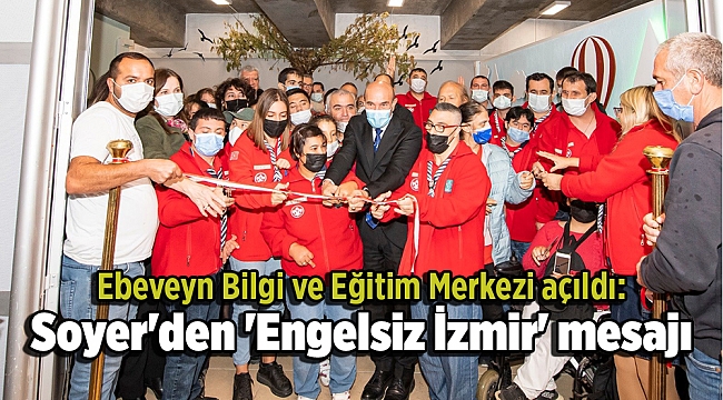 Ebeveyn Bilgi ve Eğitim Merkezi açıldı: Soyer'den 'Engelsiz İzmir' mesajı