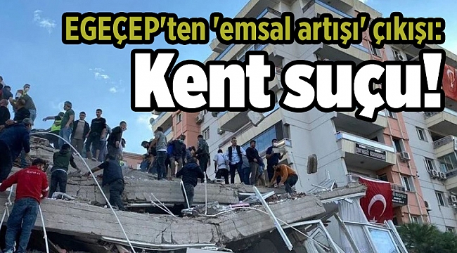EGEÇEP'ten 'emsal artışı' çıkışı: Kent suçu!