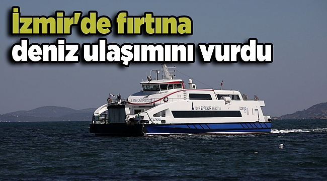 Fırtına İzmir'de deniz ulaşımını vurdu