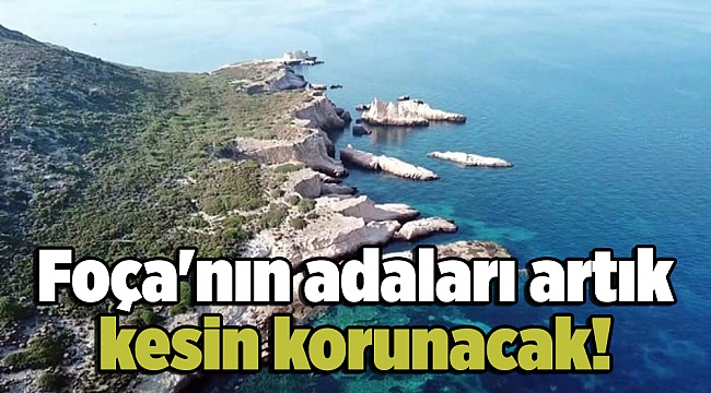 Foça'nın adaları artık kesin korunacak!