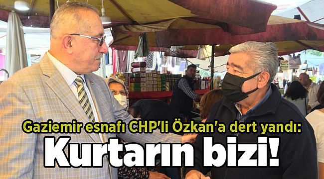 Gaziemir esnafı CHP'li Özkan'a dert yandı: Kurtarın bizi!