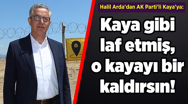 Halil Arda'dan AK Parti'li Kaya'ya: Kaya gibi laf etmiş, o kayayı bir kaldırsın!