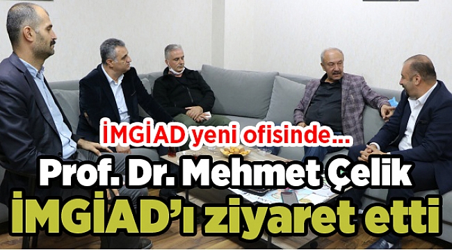 İMGİAD yeni ofisinde Prof. Dr. Mehmet Çelik İMGİAD&#039;ı ziyaret etti