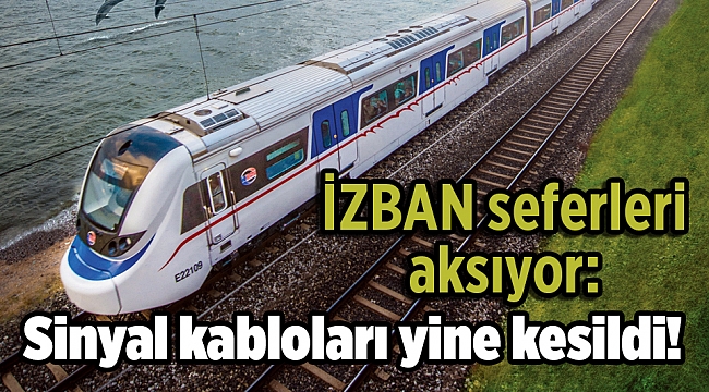 İZBAN seferlerinde aksama: Sinyal kabloları yine kesildi!