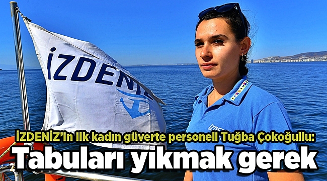 İZDENİZ’in ilk kadın güverte personeli Tuğba Çokoğullu: Tabuları yıkmak gerek
