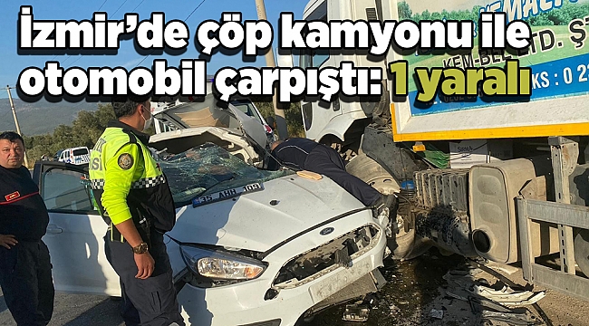 İzmir’de çöp kamyonu ile otomobil çarpıştı: 1 yaralı