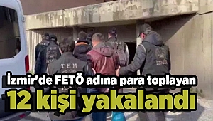 İzmir'de FETÖ adına para toplayan 12 kişi yakalandı
