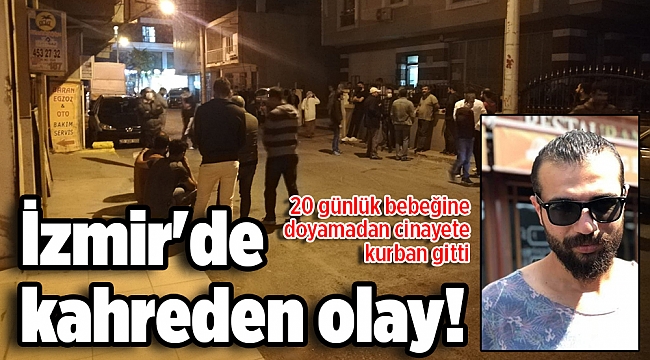 İzmir'de kahreden olay! 20 günlük bebeğine doyamadan cinayete kurban gitti