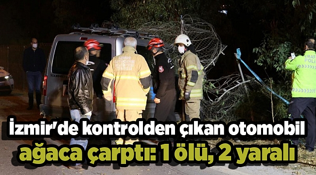 İzmir'de kontrolden çıkan otomobil ağaca çarptı: 1 ölü, 2 yaralı