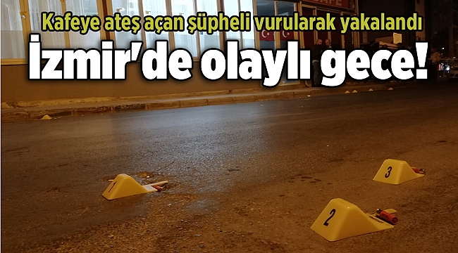 İzmir'de olaylı gece! Kafeye ateş açan şüpheli vurularak yakalandı