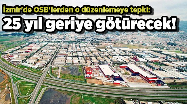 İzmir'de OSB'lerden o düzenlemeye tepki: 25 yıl geriye götürecek!
