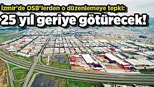 İzmir'de OSB'lerden o düzenlemeye tepki: 25 yıl geriye götürecek!