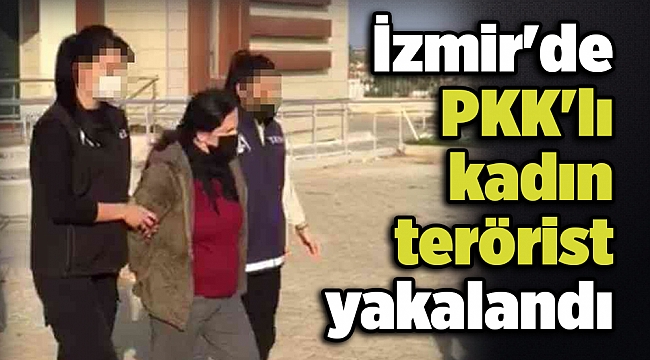 İzmir'de PKK'lı kadın terörist yakalandı