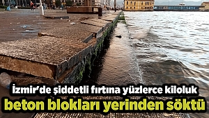İzmir'de şiddetli fırtına yüzlerce kiloluk beton blokları yerinden söktü