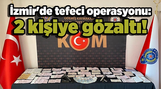 İzmir'de tefeci operasyonu: 2 kişiye gözaltı!