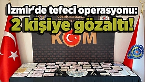 İzmir'de tefeci operasyonu: 2 kişiye gözaltı!