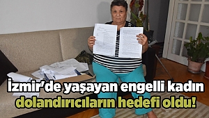 İzmir'de yaşayan engelli kadın dolandırıcıların hedefi oldu!
