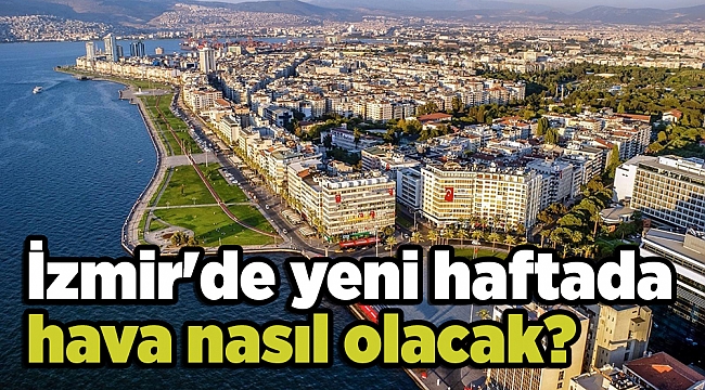 İzmir'de yeni haftada hava nasıl olacak?