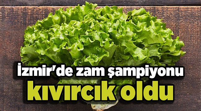 İzmir'de zam şampiyonu kıvırcık oldu