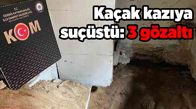 Kaçak kazıya suçüstü: 3 gözaltı