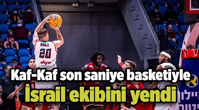 Kaf-Kaf son saniye basketiyle İsrail ekibini yendi