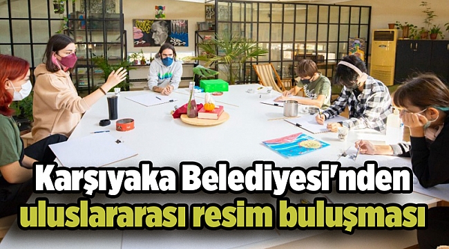 Karşıyaka Belediyesi&#039;nden uluslararası resim buluşması