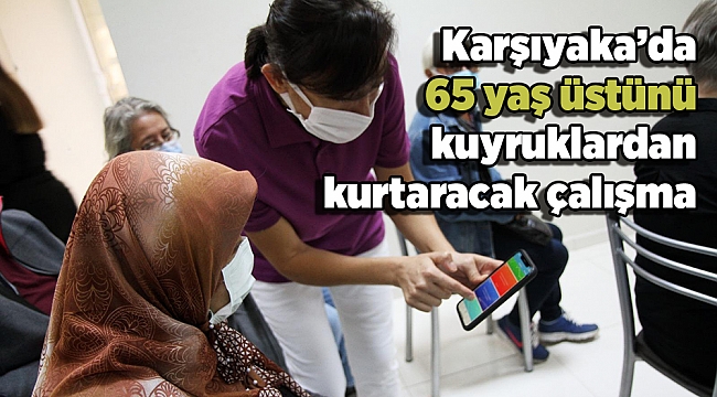Karşıyaka’da 65 yaş üstünü kuyruklardan kurtaracak çalışma