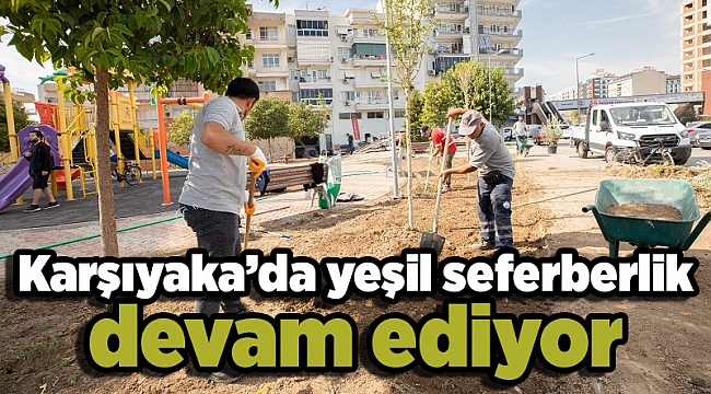 Karşıyaka’da yeşil seferberlik devam ediyor