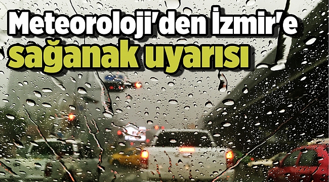 Meteoroloji'den İzmir'e sağanak uyarısı