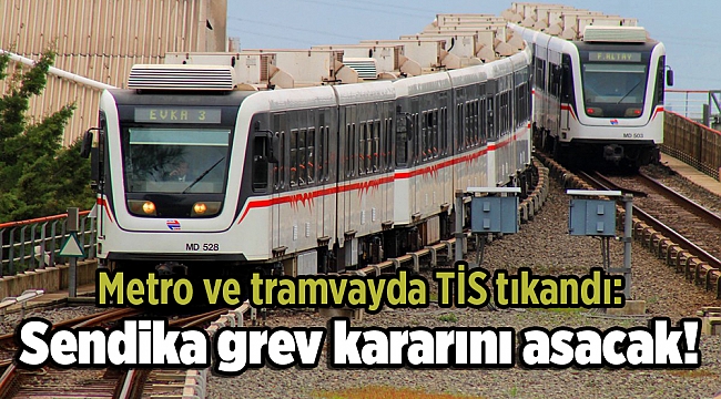 Metro ve tramvayda TİS tıkandı: Sendika grev kararını asacak!