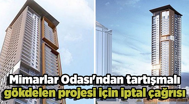 Mimarlar Odası'ndan tartışmalı gökdelen projesi için iptal çağrısı