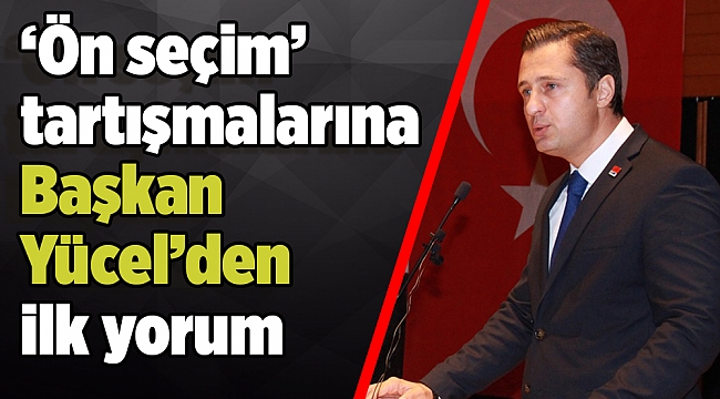 'Ön seçim' tartışmalarına Yücel'den ilk yorum