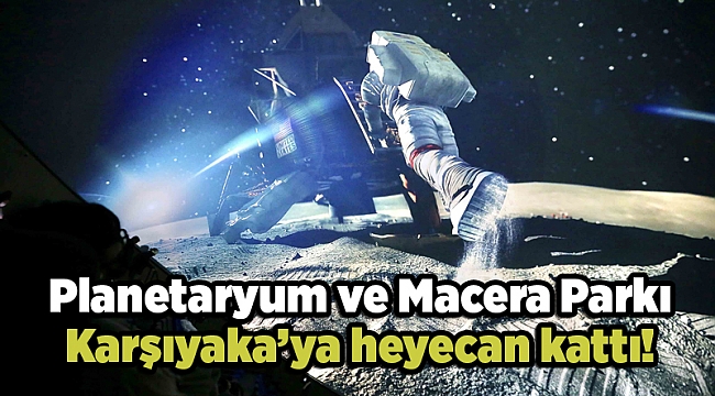 Planetaryum ve Macera Parkı Karşıyaka’ya heyecan kattı!