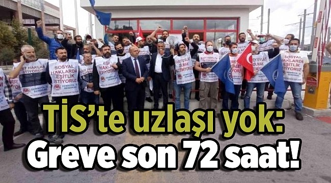 TİS'te uzlaşı yok: Greve son 72 saat!