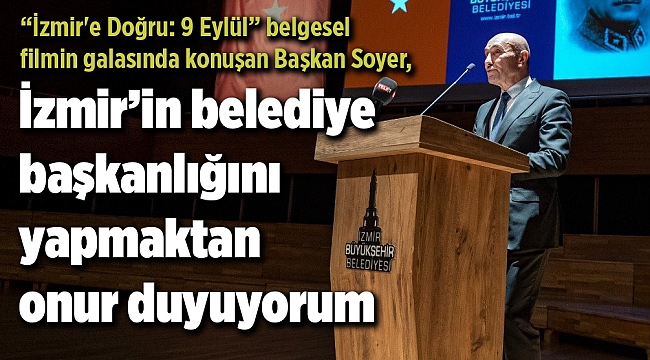 Tunç Soyer: İzmir’in belediye başkanlığını yapmaktan onur duyuyorum