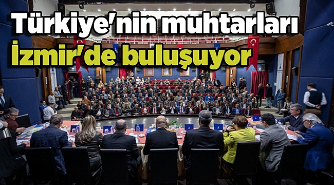 Türkiye'nin muhtarları İzmir'de buluşuyor