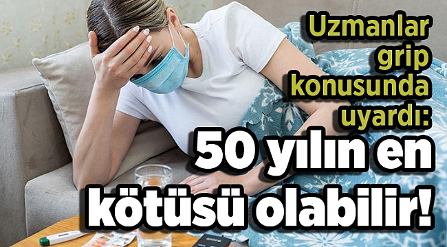 Uzmanlar grip konusunda uyardı: 50 yılın en kötüsü olabilir!