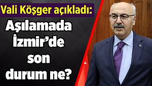 Vali Köşger açıkladı: Aşılamada İzmir’de son durum ne?