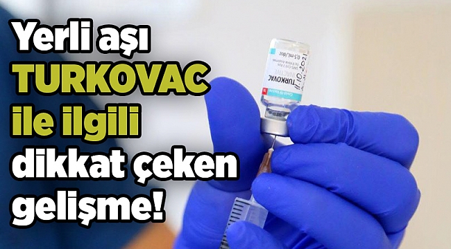Yerli aşı TURKOVAC ile ilgili dikkat çeken gelişme!