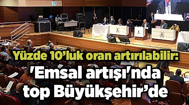 Yüzde 10’luk oran artırılabilir: 'Emsal artışı'nda top Büyükşehir’de