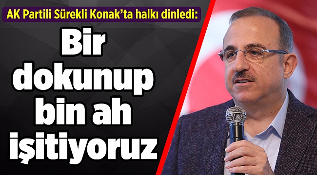 AK Partili Sürekli: Bir dokunup bin ah işitiyoruz