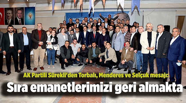 AK Partili Sürekli'den Torbalı, Menderes ve Selçuk mesajı: Sıra emanetlerimizi geri almakta