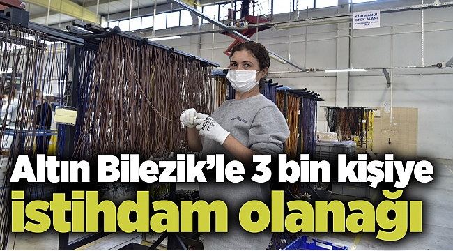 Altın Bilezik’le 3 bin kişiye istihdam olanağı