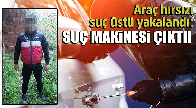 Araç hırsızı suç üstü yakalandı: Suç makinesi çıktı!