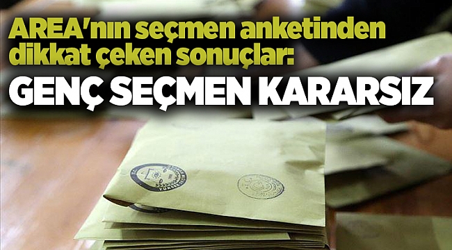 AREA'nın seçmen anketinden dikkat çeken sonuçlar: Genç seçmen kararsız
